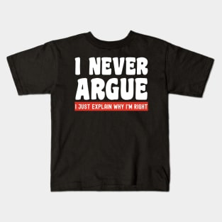 I Never Argue, I Just Explain Why I'm Right Kids T-Shirt